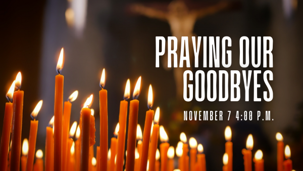 Nov. 7, 2021 - Praying Our Goodbyes
